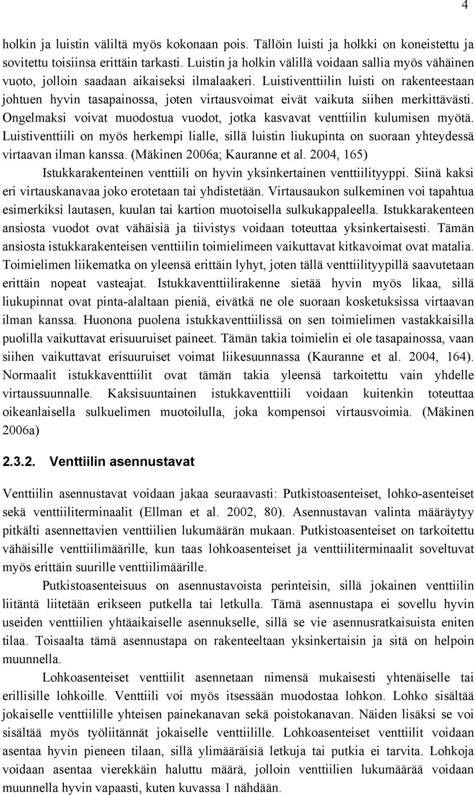 Luistiventtiilin luisti on rakenteestaan johtuen hyvin tasapainossa, joten virtausvoimat eivät vaikuta siihen merkittävästi.