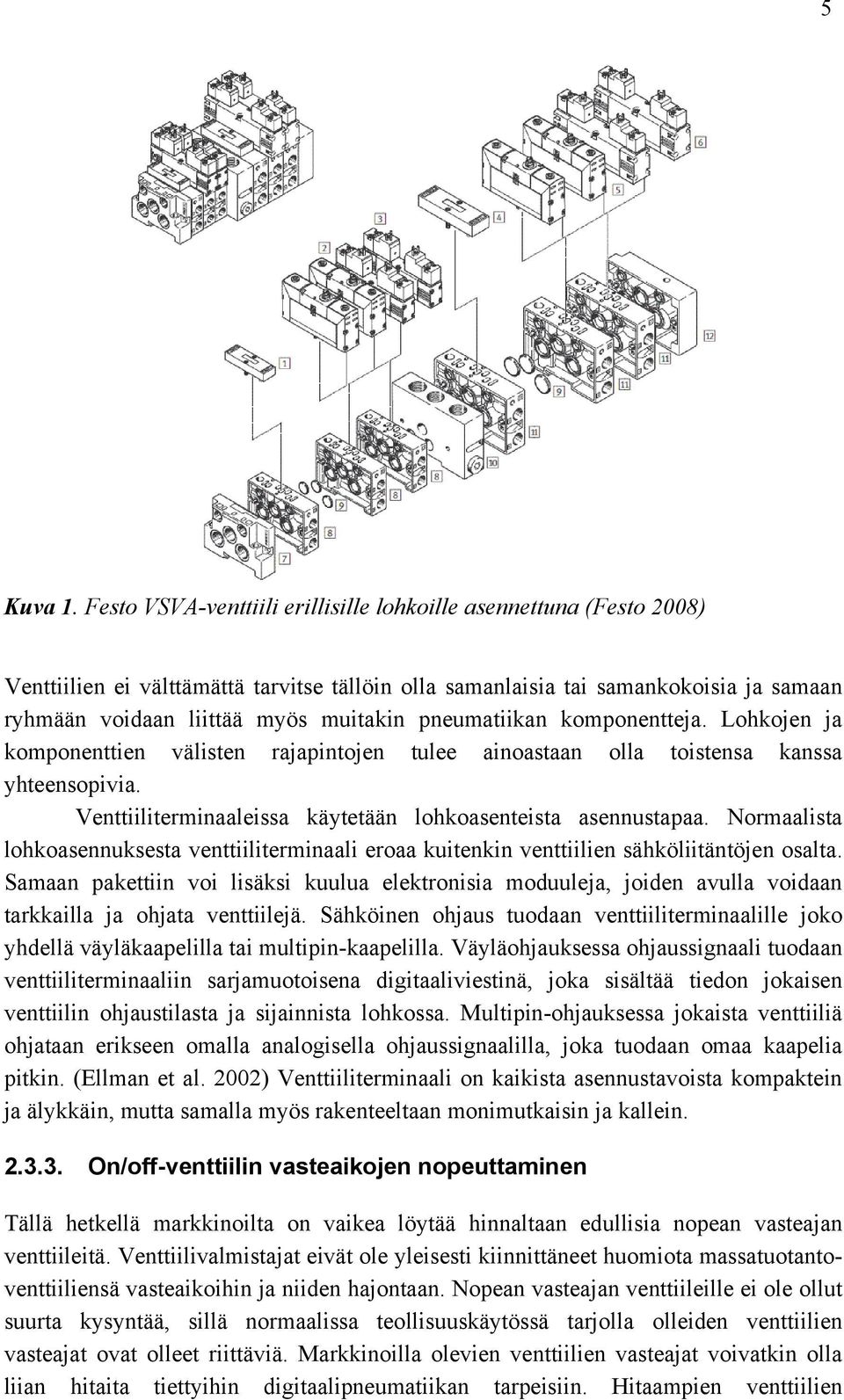 pneumatiikan komponentteja. Lohkojen ja komponenttien välisten rajapintojen tulee ainoastaan olla toistensa kanssa yhteensopivia. Venttiiliterminaaleissa käytetään lohkoasenteista asennustapaa.