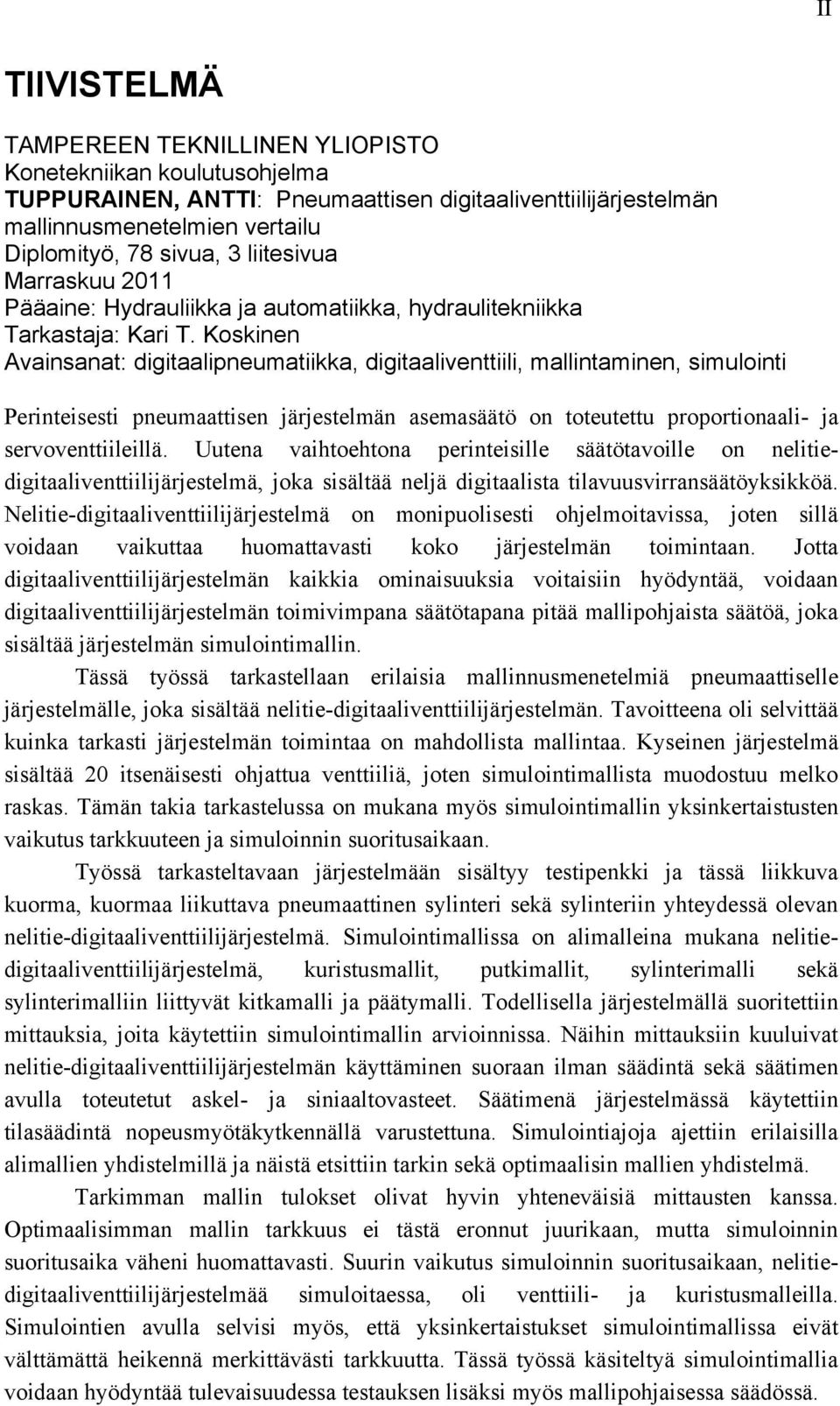 Koskinen Avainsanat: digitaalipneumatiikka, digitaaliventtiili, mallintaminen, simulointi Perinteisesti pneumaattisen järjestelmän asemasäätö on toteutettu proportionaali- ja servoventtiileillä.