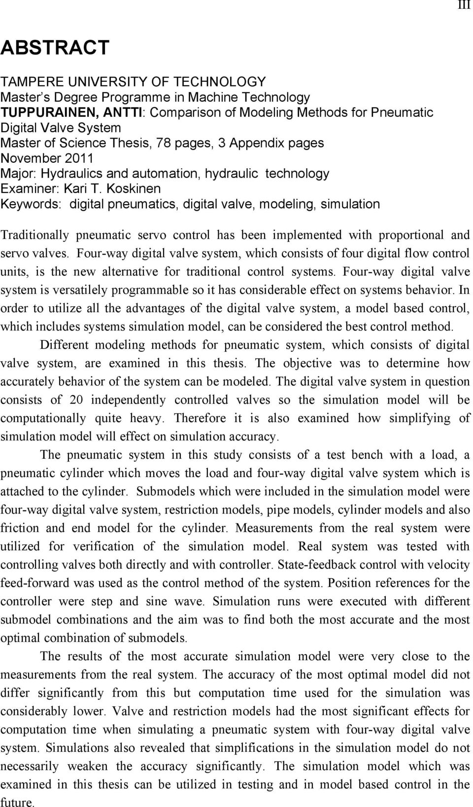 Koskinen Keywords: digital pneumatics, digital valve, modeling, simulation Traditionally pneumatic servo control has been implemented with proportional and servo valves.