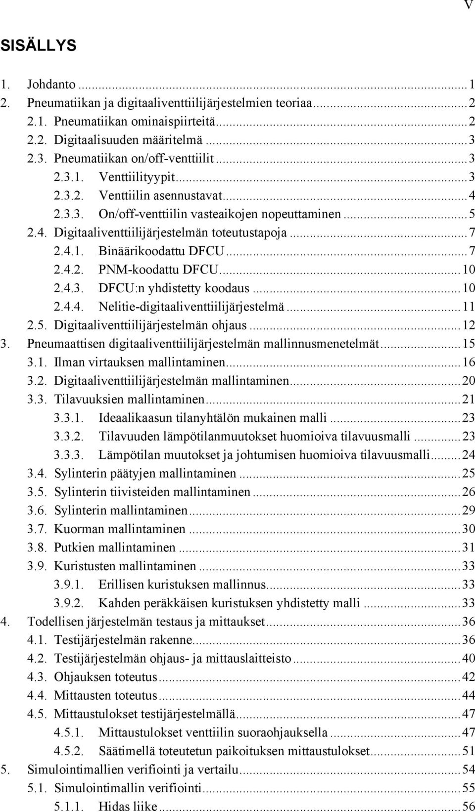 .. 7 2.4.1. Binäärikoodattu DFCU... 7 2.4.2. PNM-koodattu DFCU... 10 2.4.3. DFCU:n yhdistetty koodaus... 10 2.4.4. Nelitie-digitaaliventtiilijärjestelmä... 11 2.5.