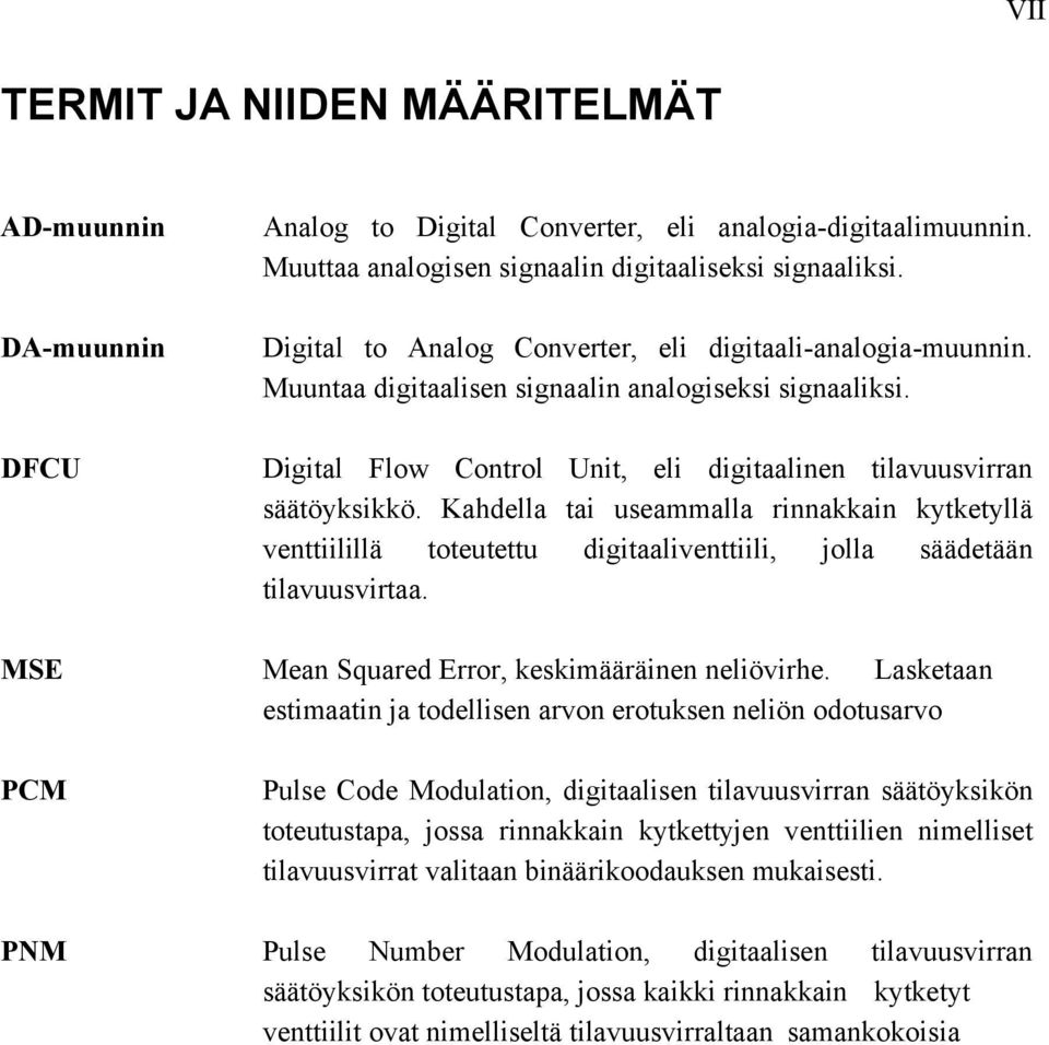 Kahdella tai useammalla rinnakkain kytketyllä venttiilillä toteutettu digitaaliventtiili, jolla säädetään tilavuusvirtaa. MSE Mean Squared Error, keskimääräinen neliövirhe.
