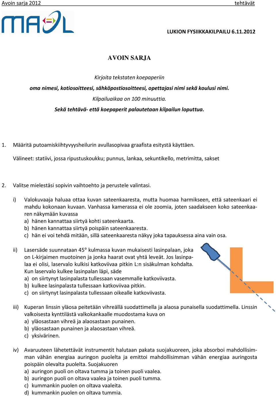 Välineet: statiivi, jossa ripustuskoukku; punnus, lankaa, sekuntikello, metrimitta, sakset 2. Valitse mielestäsi sopivin vaihtoehto ja perustele valintasi.