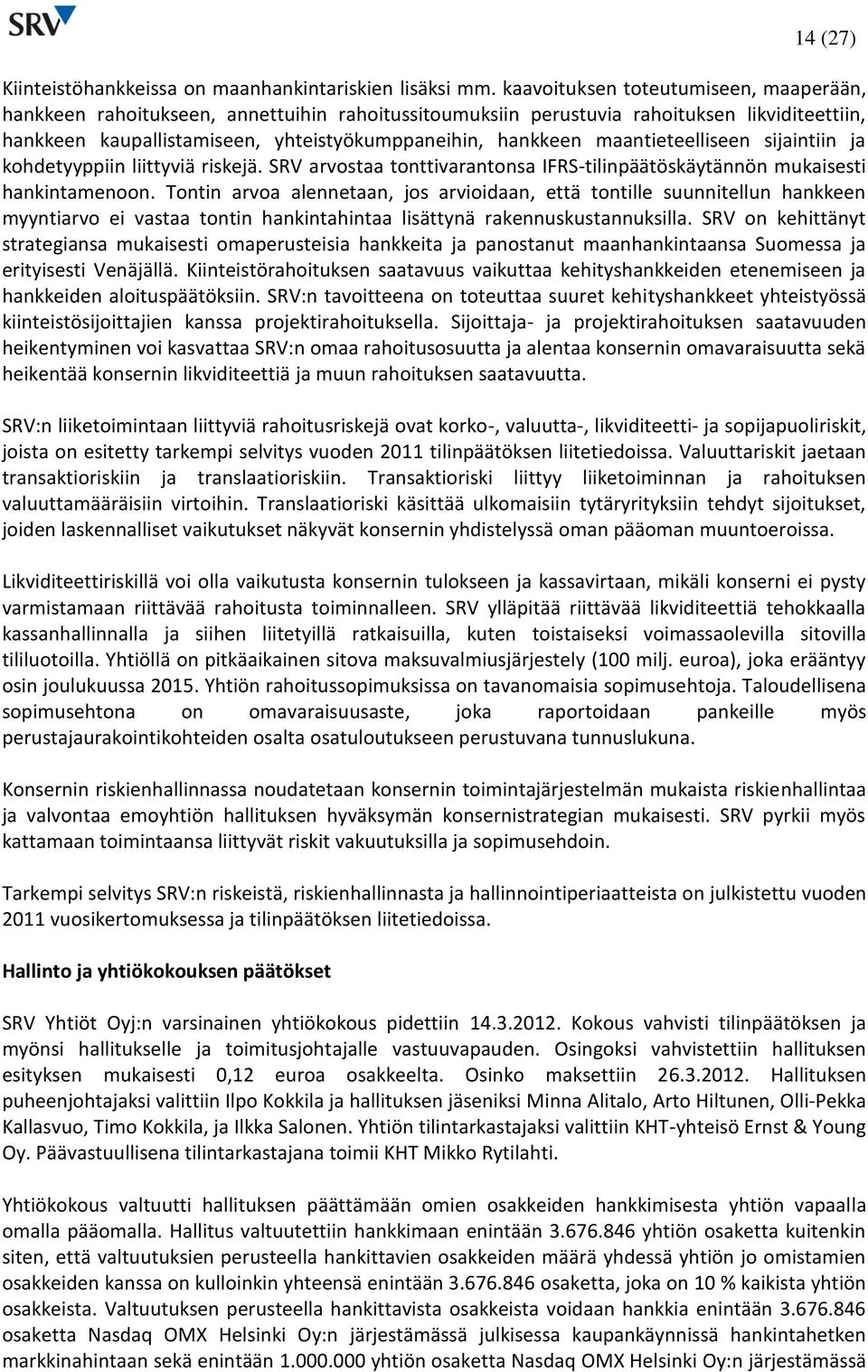 maantieteelliseen sijaintiin ja kohdetyyppiin liittyviä riskejä. SRV arvostaa tonttivarantonsa IFRS-tilinpäätöskäytännön mukaisesti hankintamenoon.