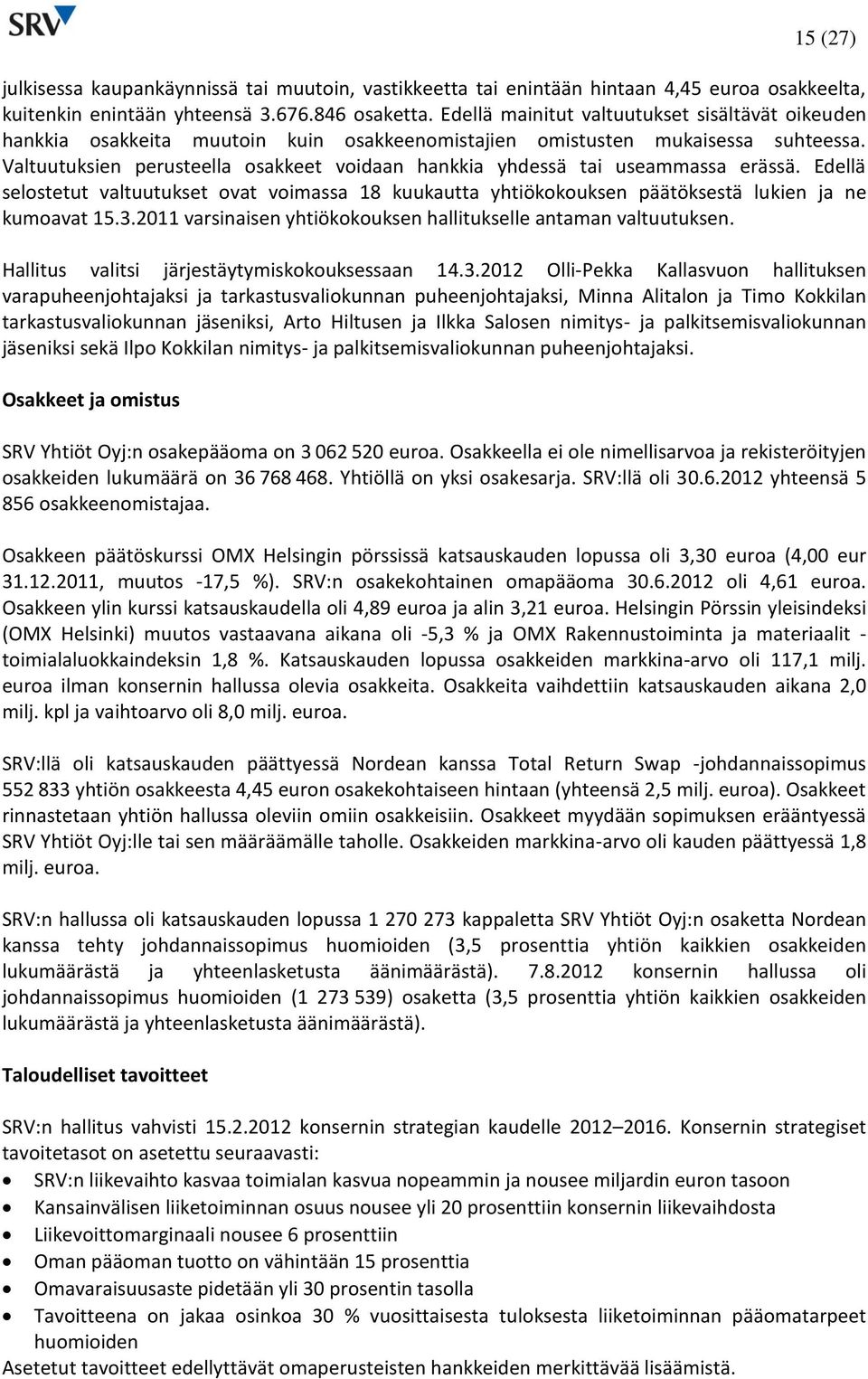 Valtuutuksien perusteella osakkeet voidaan hankkia yhdessä tai useammassa erässä. Edellä selostetut valtuutukset ovat voimassa 18 kuukautta yhtiökokouksen päätöksestä lukien ja ne kumoavat 15.3.