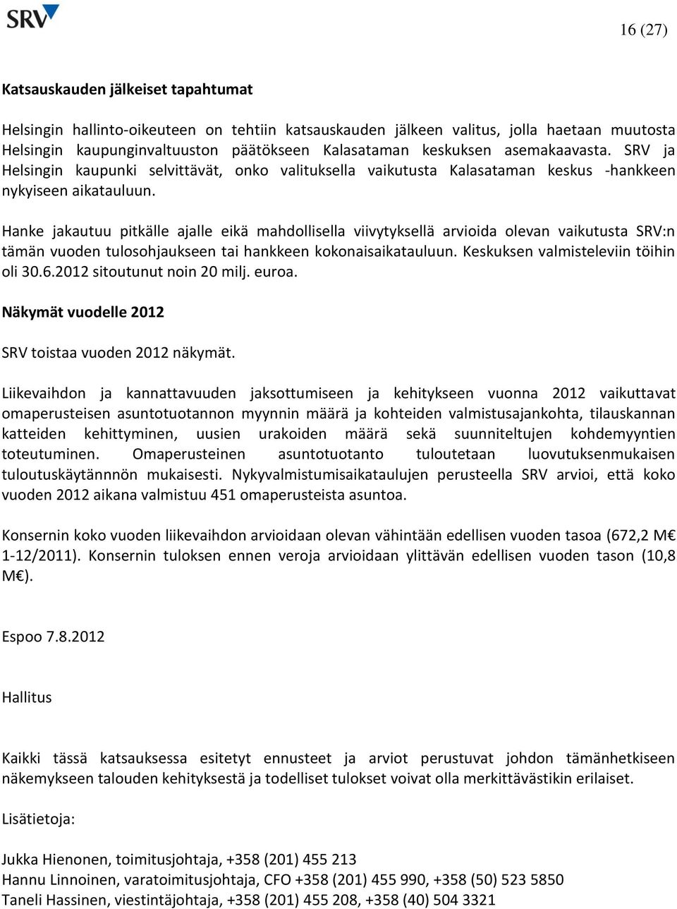 Hanke jakautuu pitkälle ajalle eikä mahdollisella viivytyksellä arvioida olevan vaikutusta SRV:n tämän vuoden tulosohjaukseen tai hankkeen kokonaisaikatauluun. Keskuksen valmisteleviin töihin oli 30.