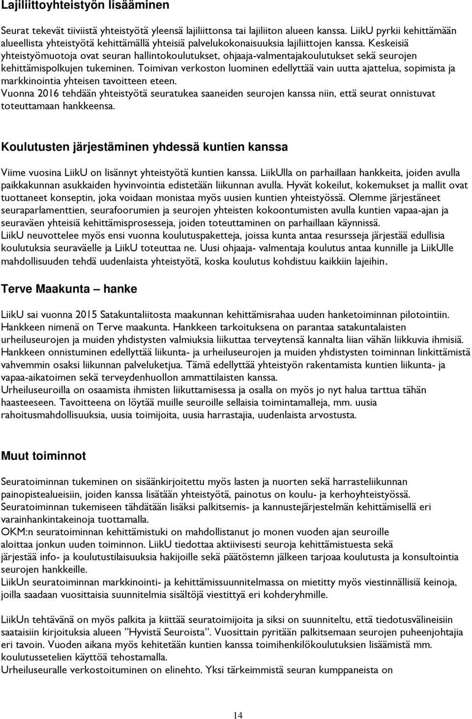 Keskeisiä yhteistyömuotoja ovat seuran hallintokoulutukset, ohjaaja-valmentajakoulutukset sekä seurojen kehittämispolkujen tukeminen.