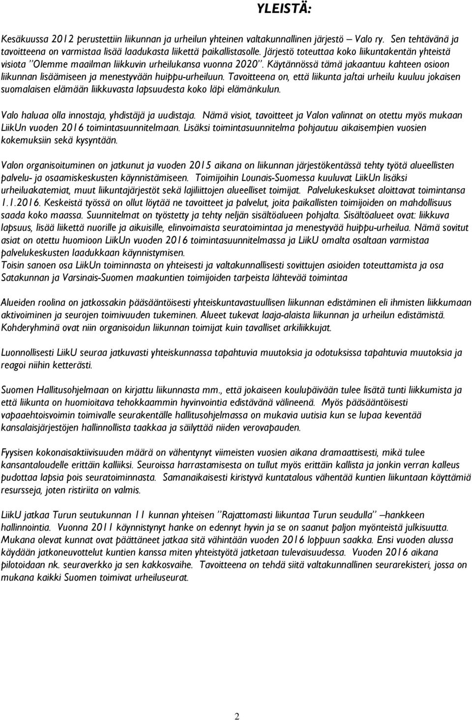 Käytännössä tämä jakaantuu kahteen osioon liikunnan lisäämiseen ja menestyvään huippu-urheiluun.