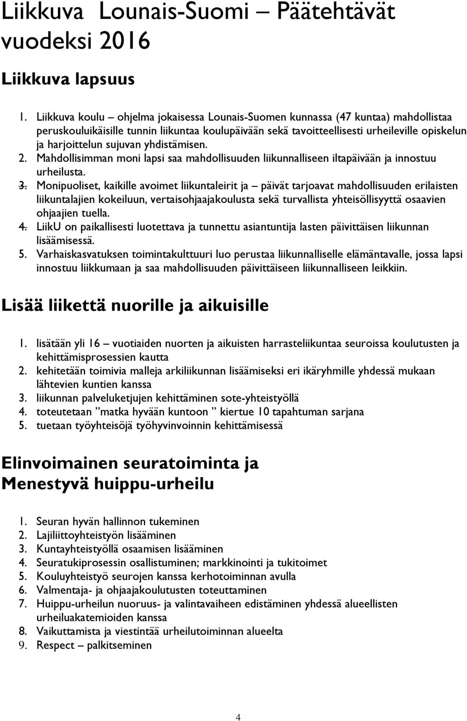sujuvan yhdistämisen. 2. Mahdollisimman moni lapsi saa mahdollisuuden liikunnalliseen iltapäivään ja innostuu urheilusta. 3.
