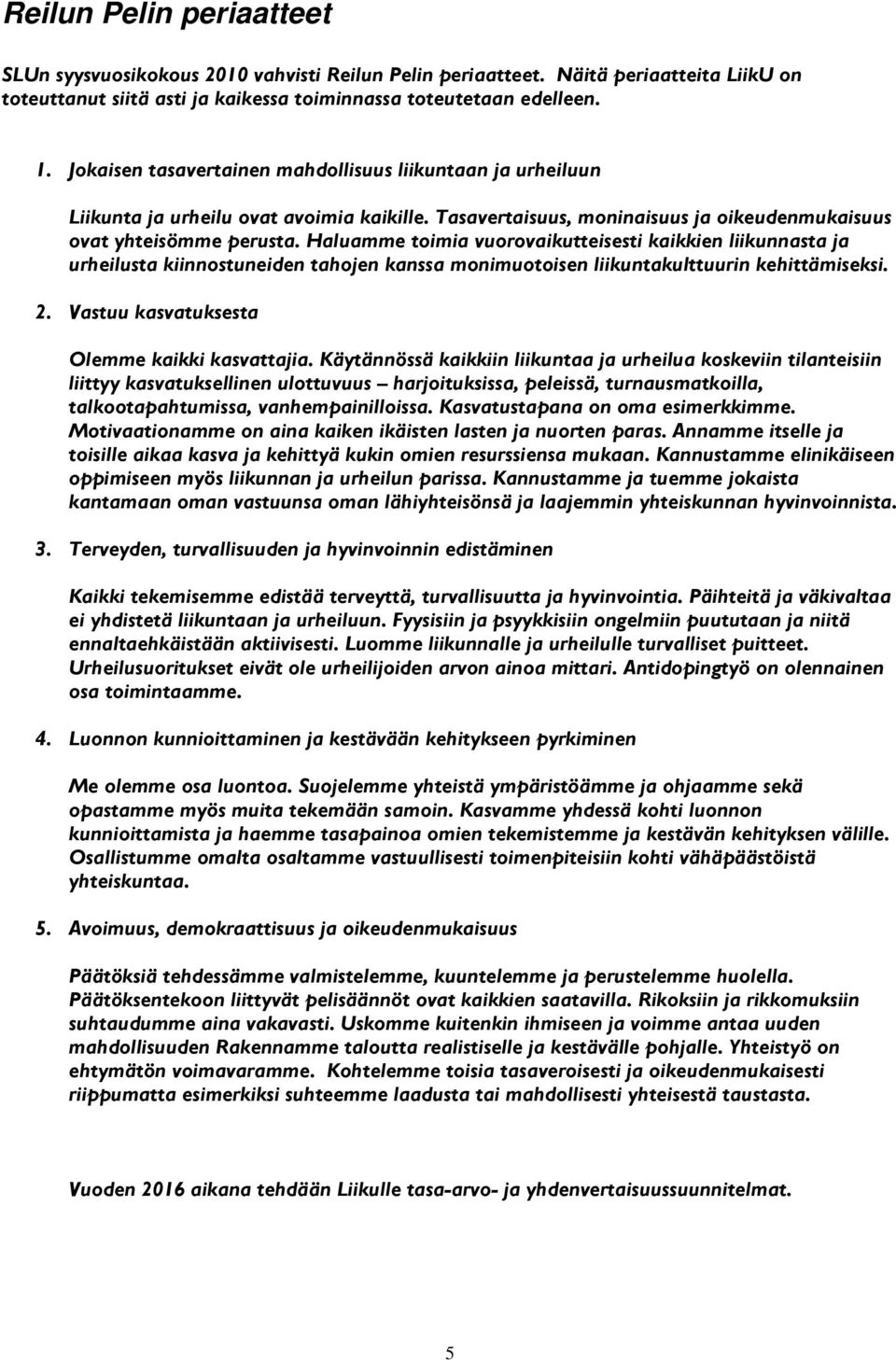 Haluamme toimia vuorovaikutteisesti kaikkien liikunnasta ja urheilusta kiinnostuneiden tahojen kanssa monimuotoisen liikuntakulttuurin kehittämiseksi. 2.