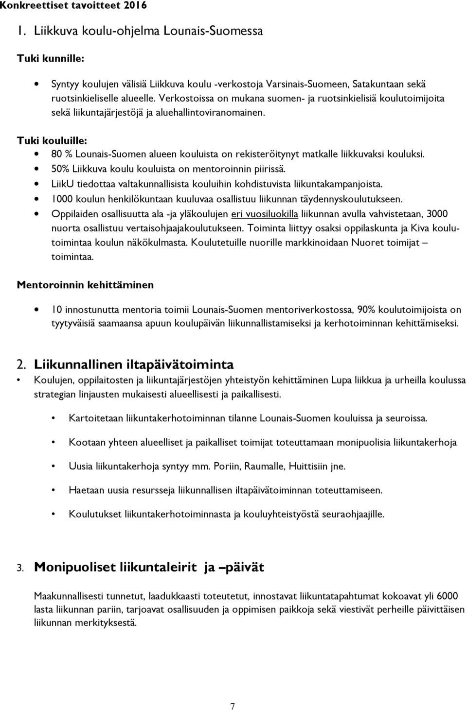 Verkostoissa on mukana suomen- ja ruotsinkielisiä koulutoimijoita sekä liikuntajärjestöjä ja aluehallintoviranomainen.