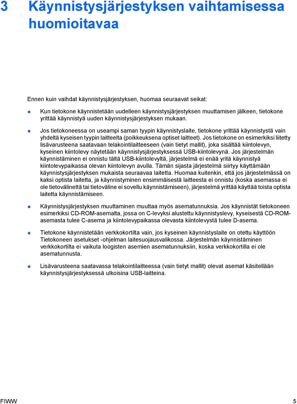 Jos tietokoneessa on useampi saman tyypin käynnistyslaite, tietokone yrittää käynnistystä vain yhdeltä kyseisen tyypin laitteelta (poikkeuksena optiset laitteet).