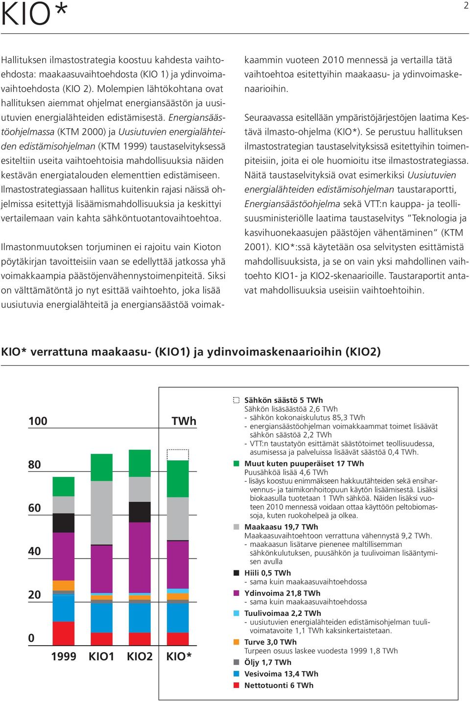 Energiansäästöohjelmassa (KTM 2) ja Uusiutuvien energialähteiden edistämisohjelman (KTM 1999) taustaselvityksessä esiteltiin useita vaihtoehtoisia mahdollisuuksia näiden kestävän energiatalouden