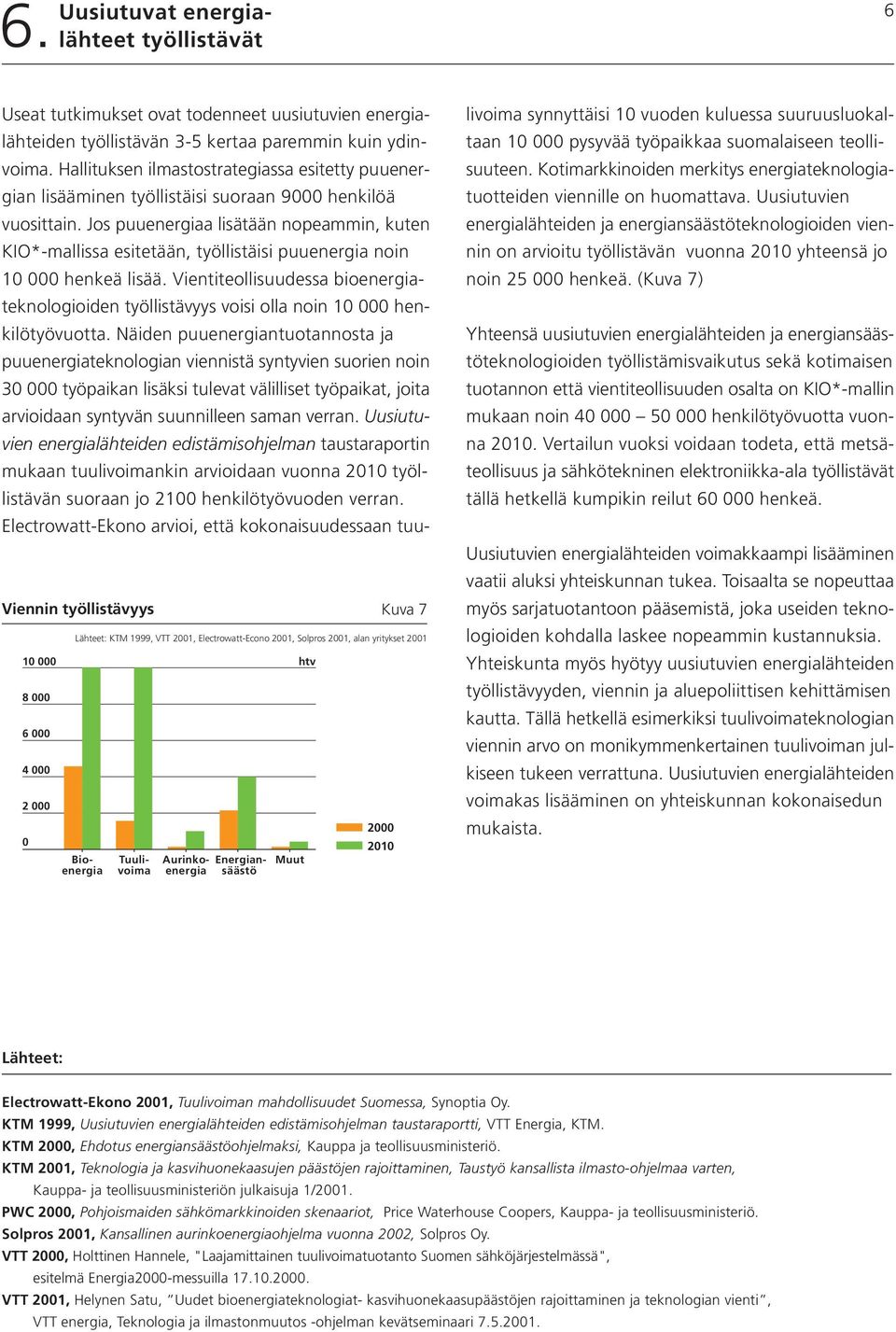 htv 2 21 Useat tutkimukset ovat todenneet uusiutuvien energialähteiden työllistävän 3-5 kertaa paremmin kuin ydinvoima.