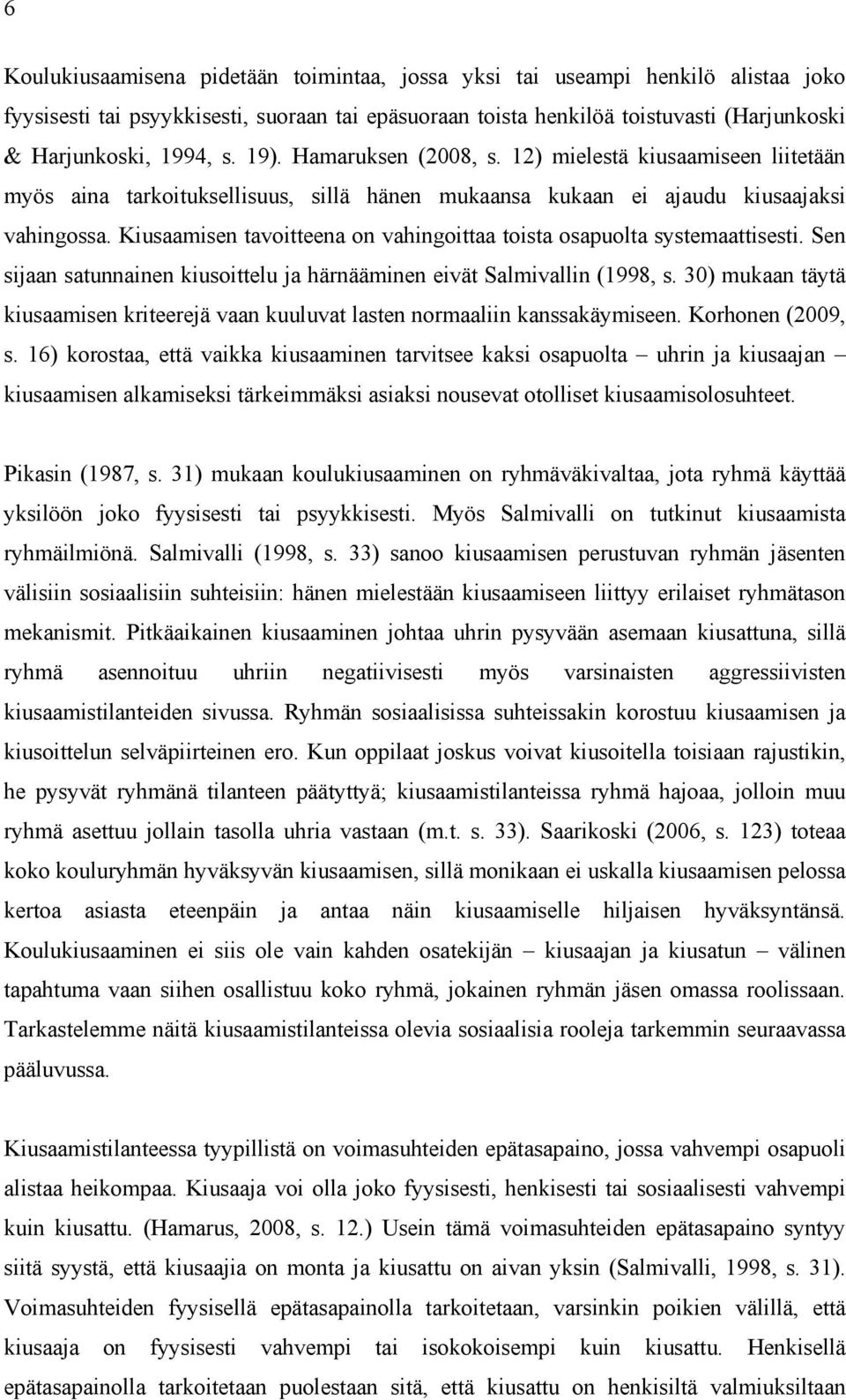 Kiusaamisen tavoitteena on vahingoittaa toista osapuolta systemaattisesti. Sen sijaan satunnainen kiusoittelu ja härnääminen eivät Salmivallin (1998, s.