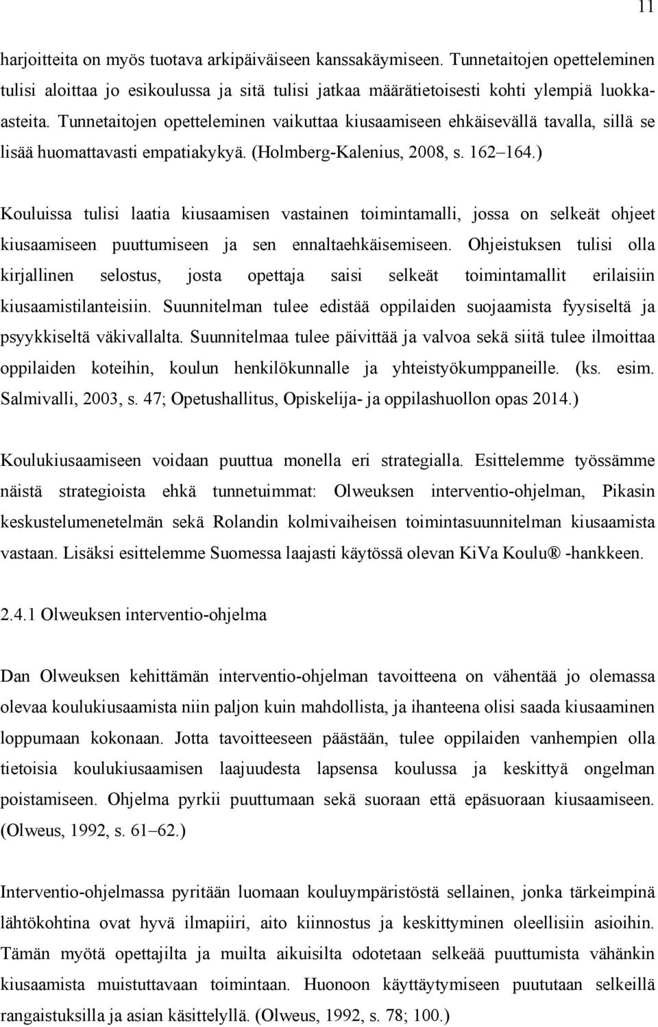 ) Kouluissa tulisi laatia kiusaamisen vastainen toimintamalli, jossa on selkeät ohjeet kiusaamiseen puuttumiseen ja sen ennaltaehkäisemiseen.