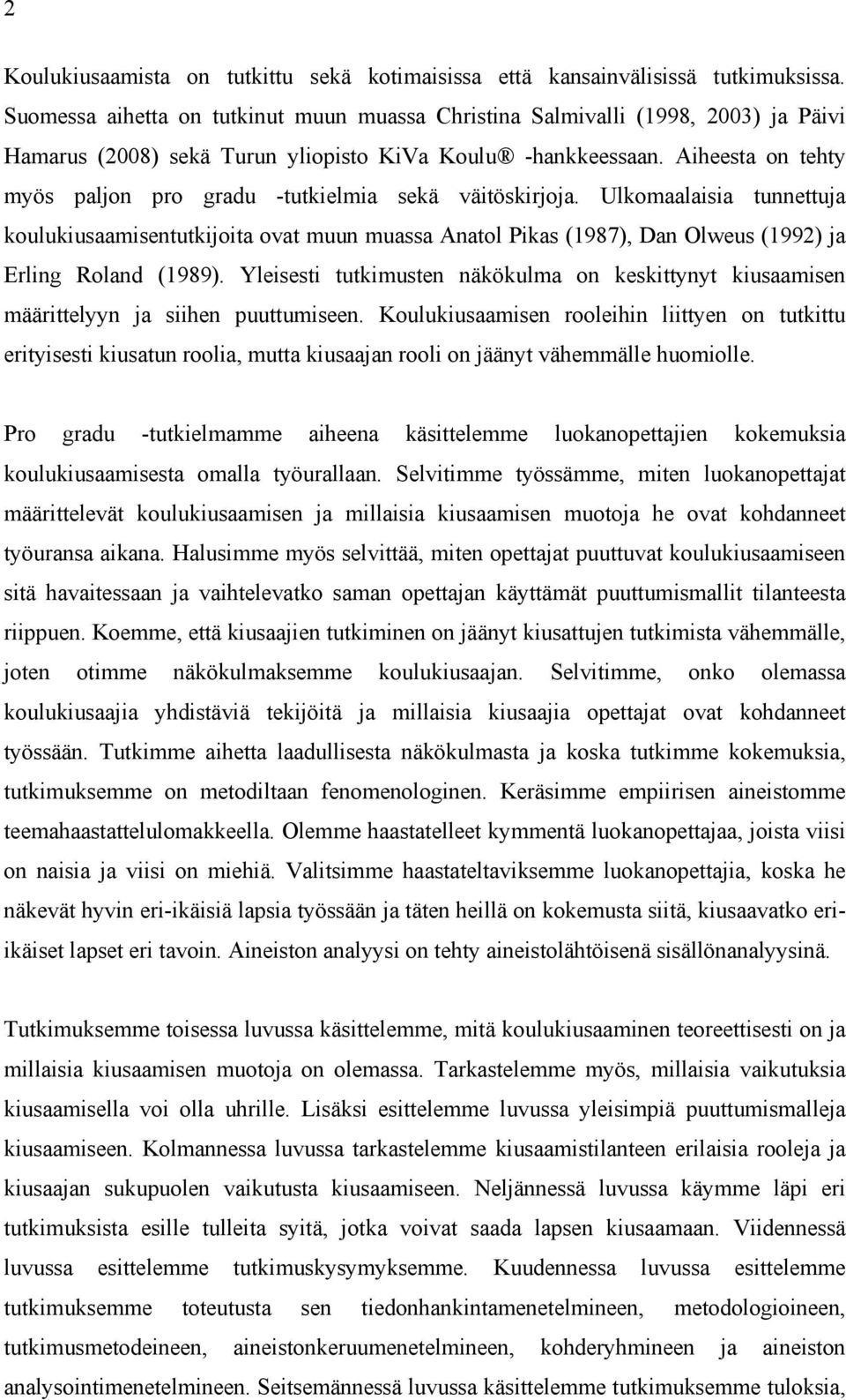 Aiheesta on tehty myös paljon pro gradu -tutkielmia sekä väitöskirjoja.