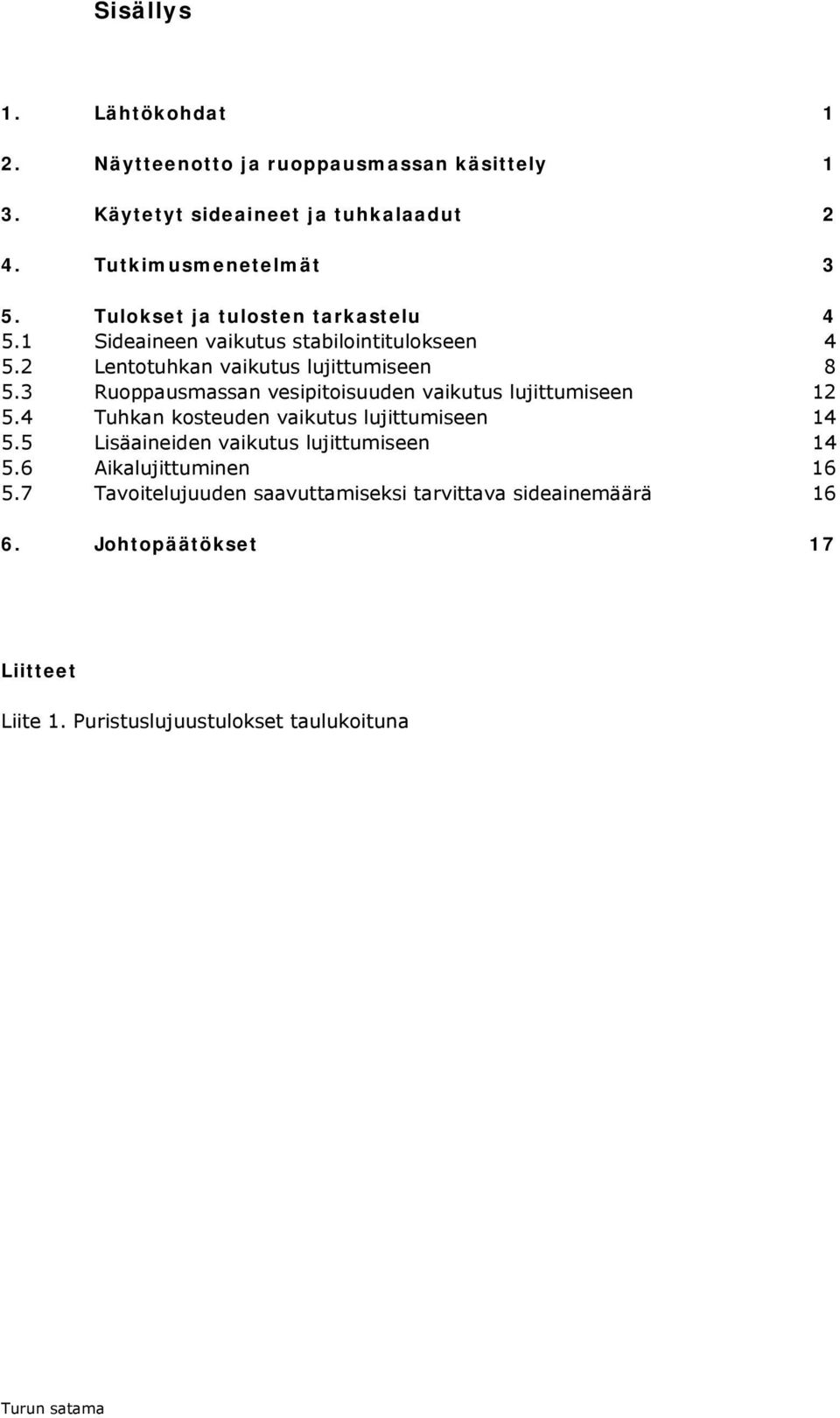 3 Ruoppausmassan vesipitoisuuden vaikutus lujittumiseen 12 5.4 Tuhkan kosteuden vaikutus lujittumiseen 14 5.