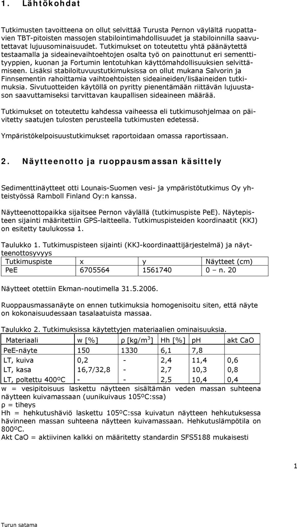 Lisäksi stabiloituvuustutkimuksissa on ollut mukana Salvorin ja Finnsementin rahoittamia vaihtoehtoisten sideaineiden/lisäaineiden tutkimuksia.