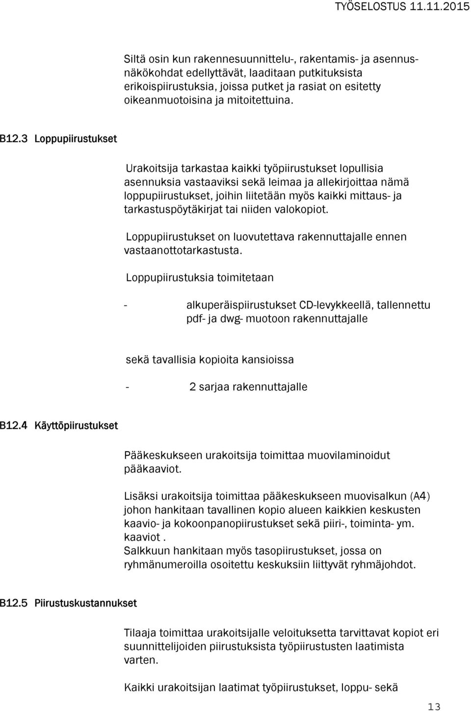 tarkastuspöytäkirjat tai niiden valokopiot. Loppupiirustukset on luovutettava rakennuttajalle ennen vastaanottotarkastusta.