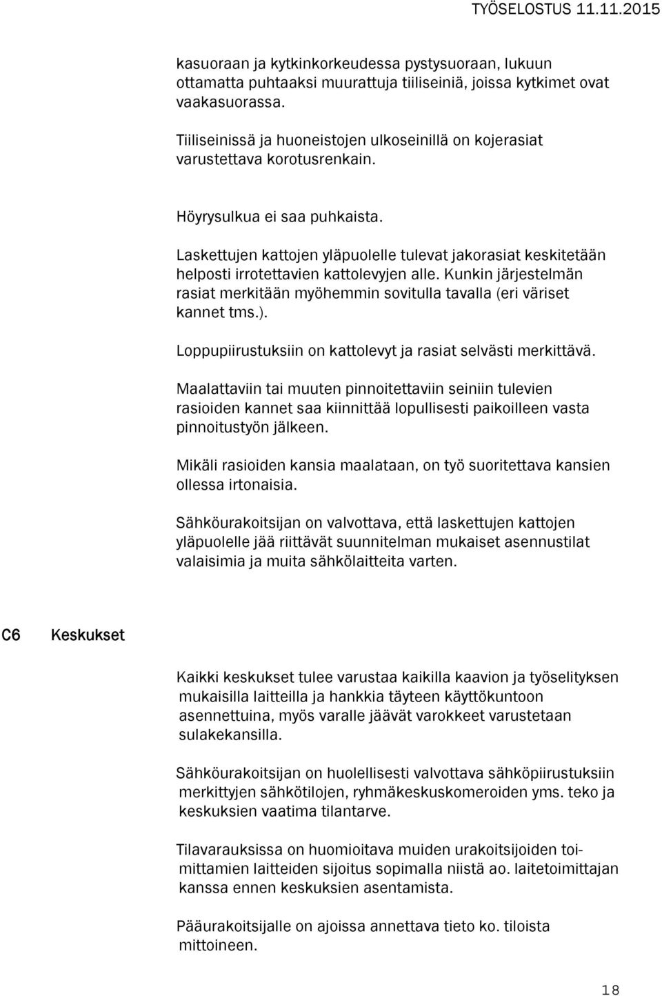 Laskettujen kattojen yläpuolelle tulevat jakorasiat keskitetään helposti irrotettavien kattolevyjen alle. Kunkin järjestelmän rasiat merkitään myöhemmin sovitulla tavalla (eri väriset kannet tms.).