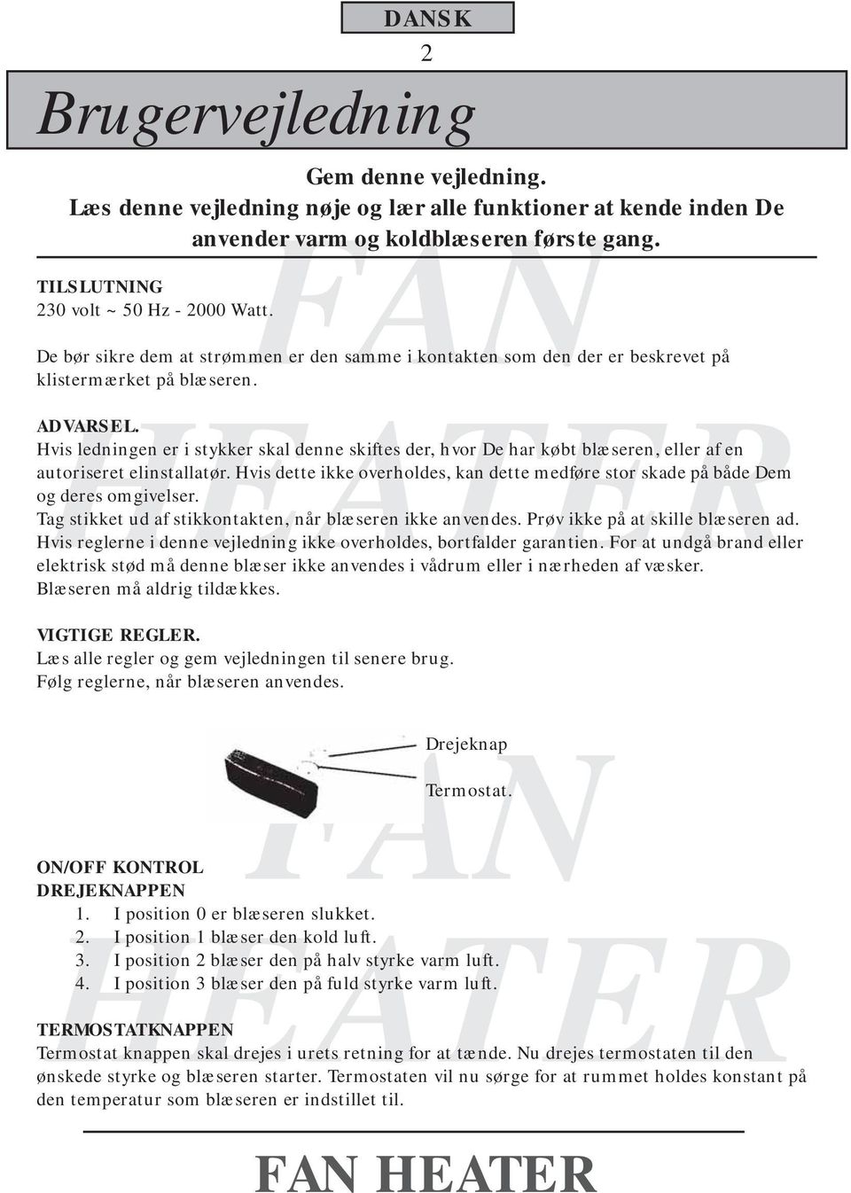 Hvis ledningen er i stykker skal denne skiftes der, hvor De har købt blæseren, eller af en autoriseret elinstallatør.