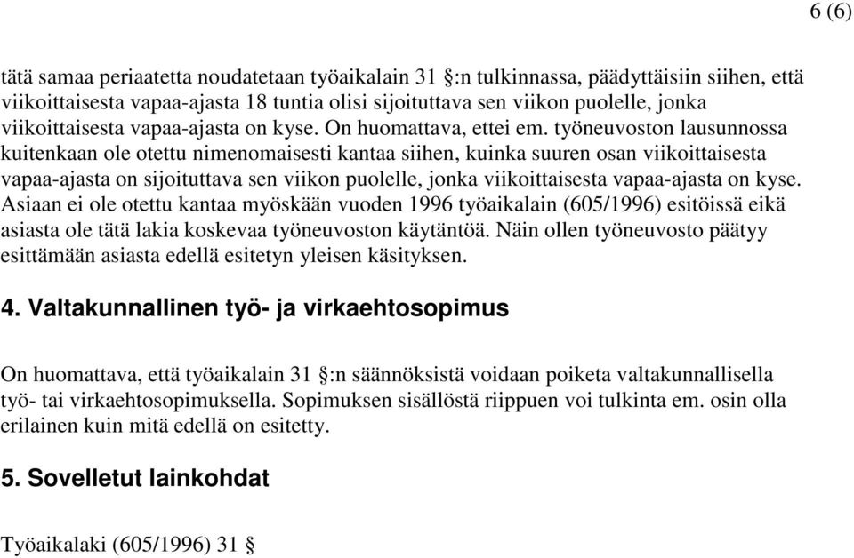 työneuvoston lausunnossa kuitenkaan ole otettu nimenomaisesti kantaa siihen, kuinka suuren osan viikoittaisesta vapaa-ajasta on sijoituttava sen viikon puolelle, jonka viikoittaisesta vapaa-ajasta on