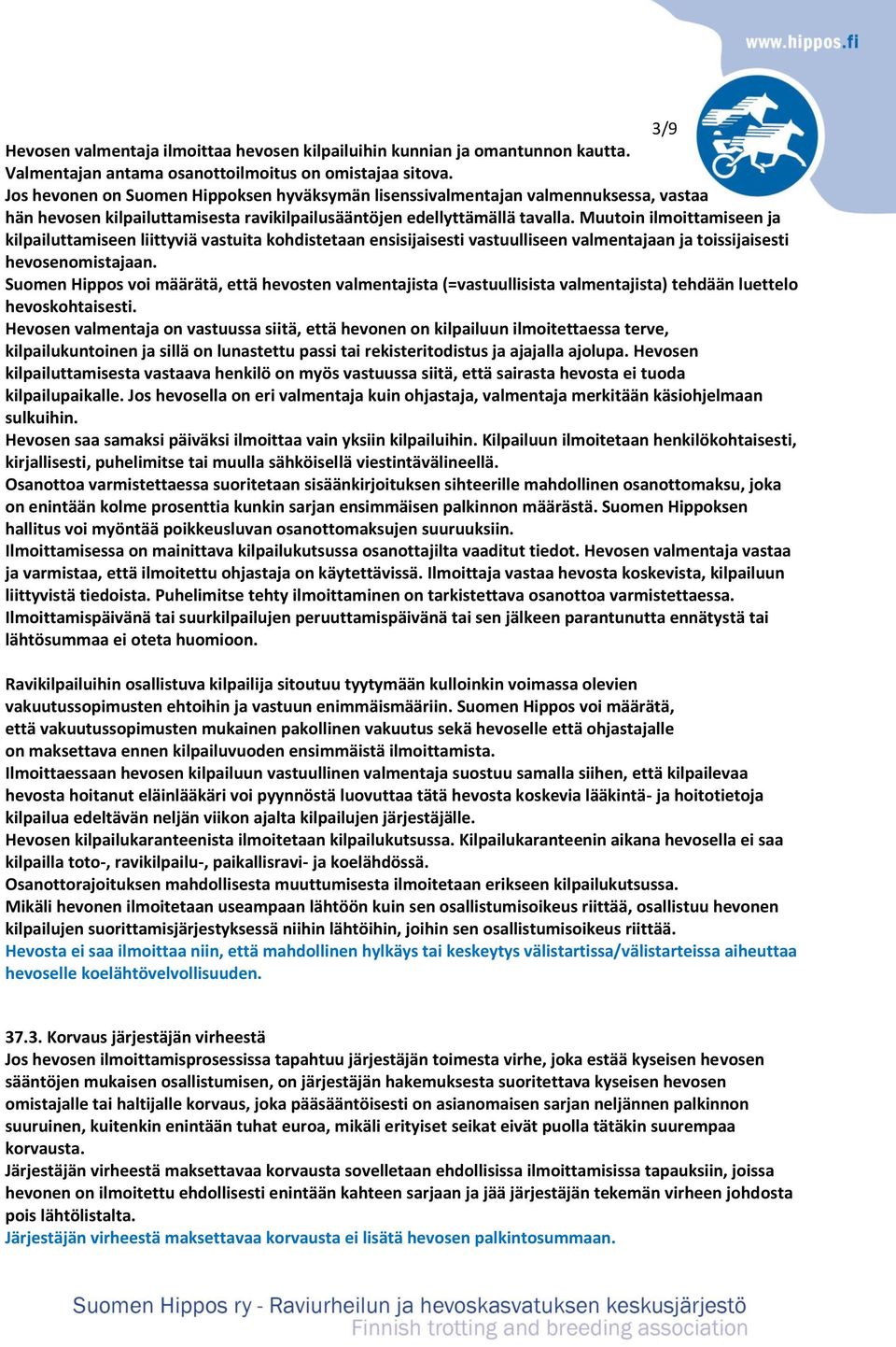 Muutoin ilmoittamiseen ja kilpailuttamiseen liittyviä vastuita kohdistetaan ensisijaisesti vastuulliseen valmentajaan ja toissijaisesti hevosenomistajaan.