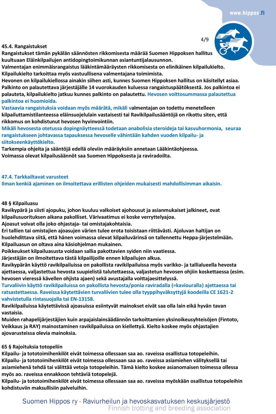 Hevonen on kilpailukiellossa ainakin siihen asti, kunnes Suomen Hippoksen hallitus on käsitellyt asiaa. Palkinto on palautettava järjestäjälle 14 vuorokauden kuluessa rangaistuspäätöksestä.