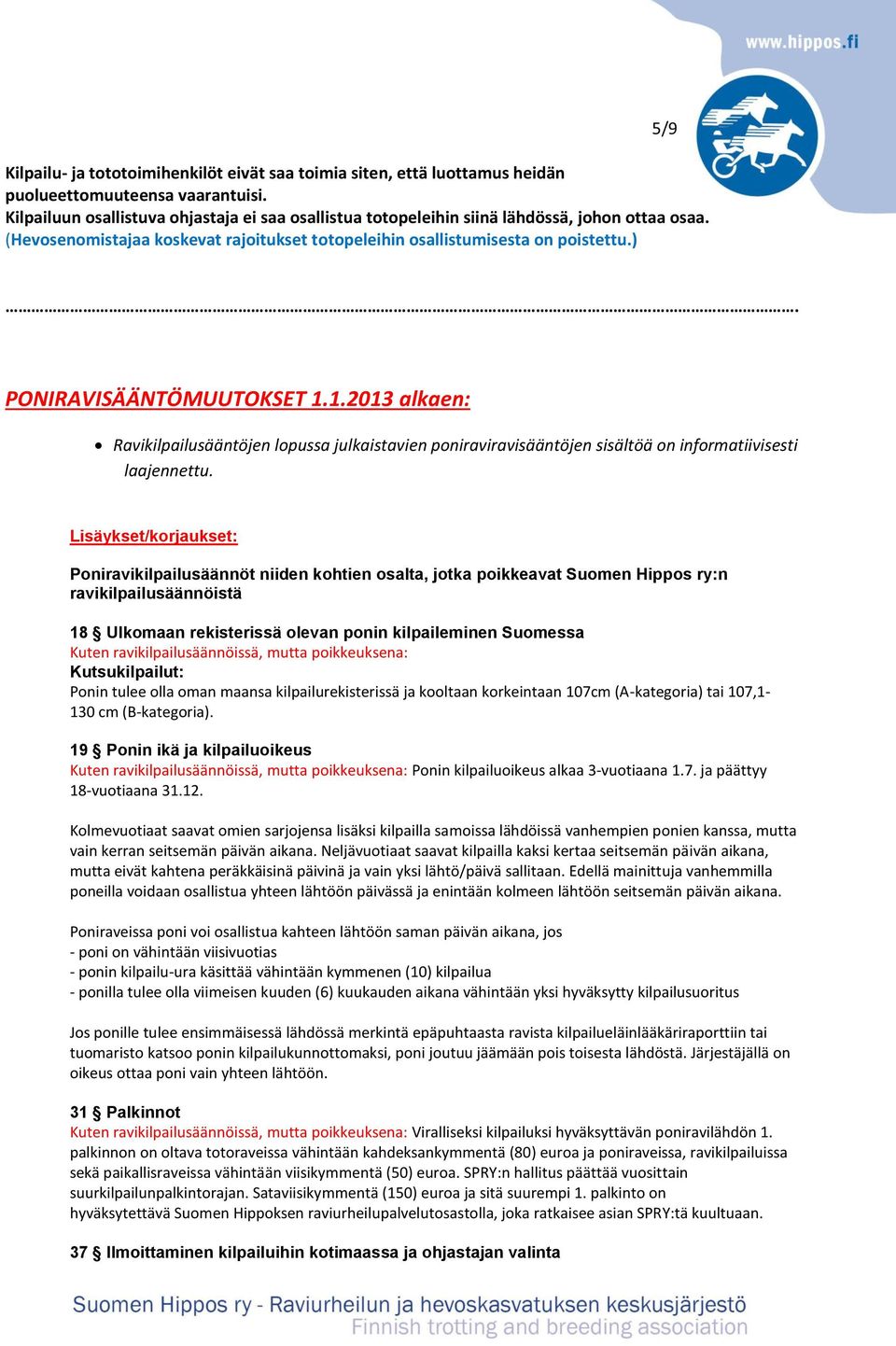 PONIRAVISÄÄNTÖMUUTOKSET 1.1.2013 alkaen: Ravikilpailusääntöjen lopussa julkaistavien poniraviravisääntöjen sisältöä on informatiivisesti laajennettu.