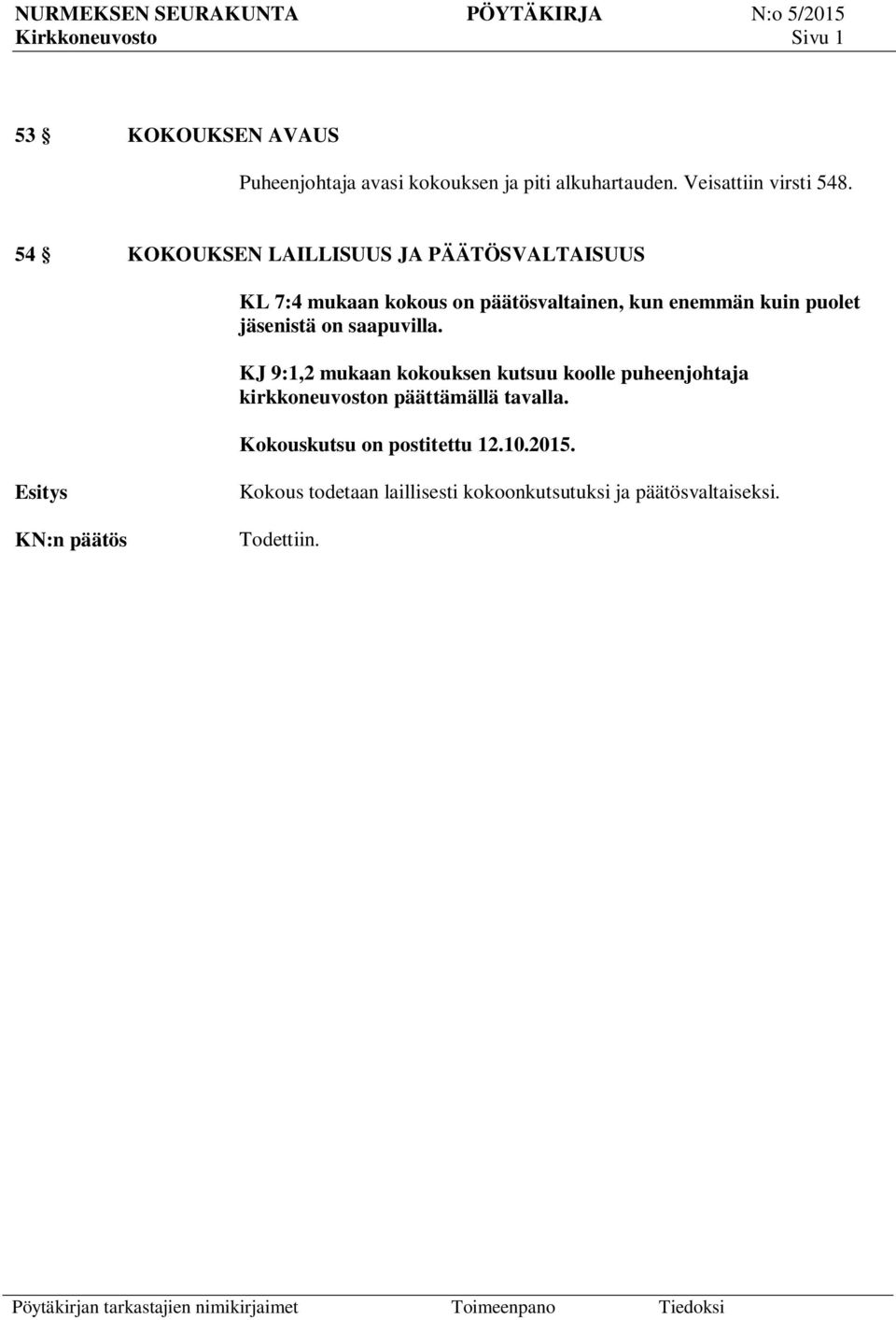 54 KOKOUKSEN LAILLISUUS JA PÄÄTÖSVALTAISUUS KL 7:4 mukaan kokous on päätösvaltainen, kun enemmän kuin puolet