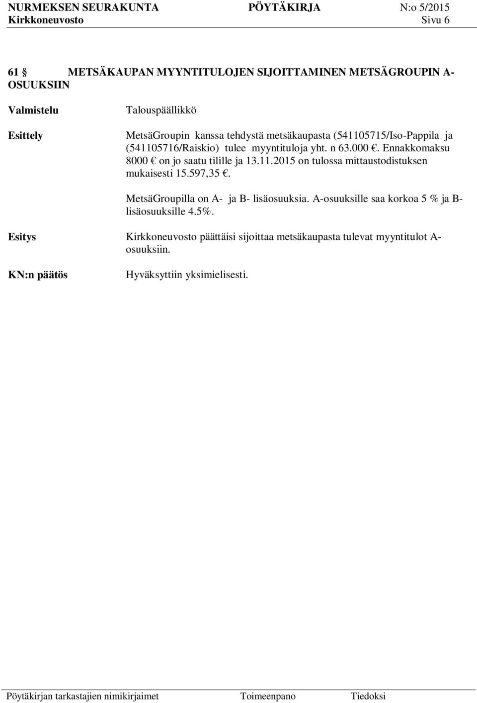Ennakkomaksu 8000 on jo saatu tilille ja 13.11.2015 on tulossa mittaustodistuksen mukaisesti 15.597,35.