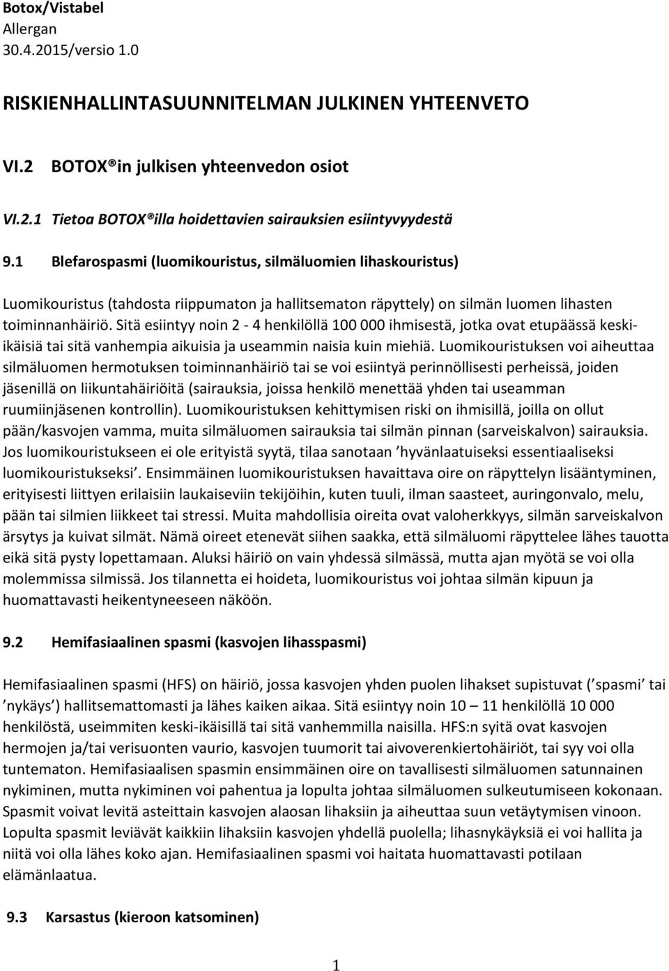 Sitä esiintyy noin 2-4 henkilöllä 100 000 ihmisestä, jotka ovat etupäässä keskiikäisiä tai sitä vanhempia aikuisia ja useammin naisia kuin miehiä.