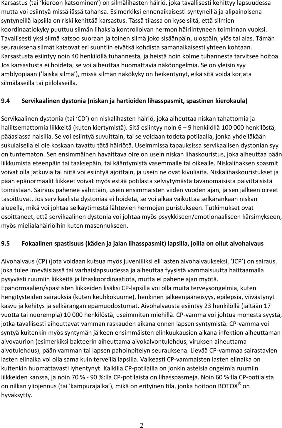 Tässä tilassa on kyse siitä, että silmien koordinaatiokyky puuttuu silmän lihaksia kontrolloivan hermon häiriintyneen toiminnan vuoksi.