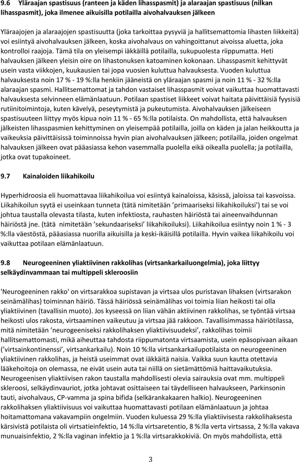 Tämä tila on yleisempi iäkkäillä potilailla, sukupuolesta riippumatta. Heti halvauksen jälkeen yleisin oire on lihastonuksen katoaminen kokonaan.