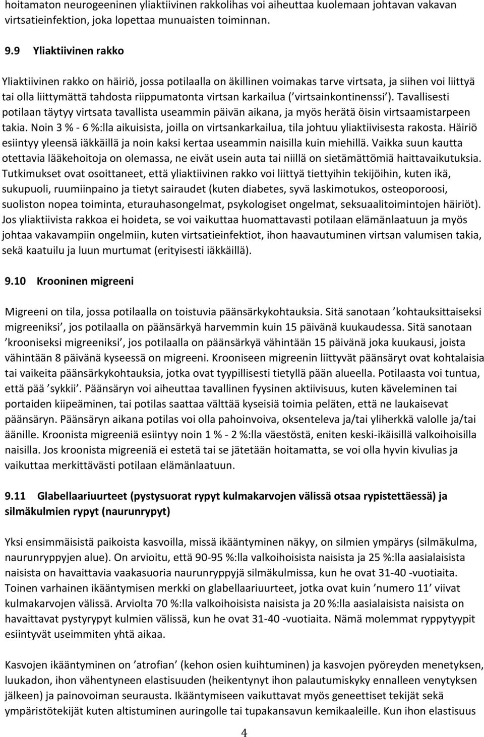 virtsainkontinenssi ). Tavallisesti potilaan täytyy virtsata tavallista useammin päivän aikana, ja myös herätä öisin virtsaamistarpeen takia.