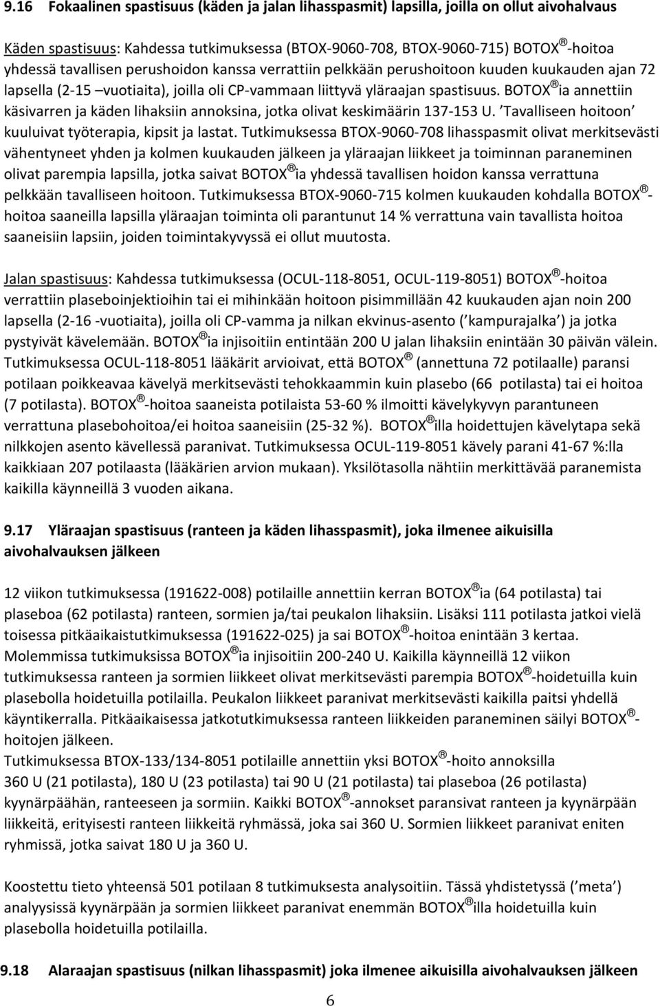 BOTOX ia annettiin käsivarren ja käden lihaksiin annoksina, jotka olivat keskimäärin 137-153 U. Tavalliseen hoitoon kuuluivat työterapia, kipsit ja lastat.