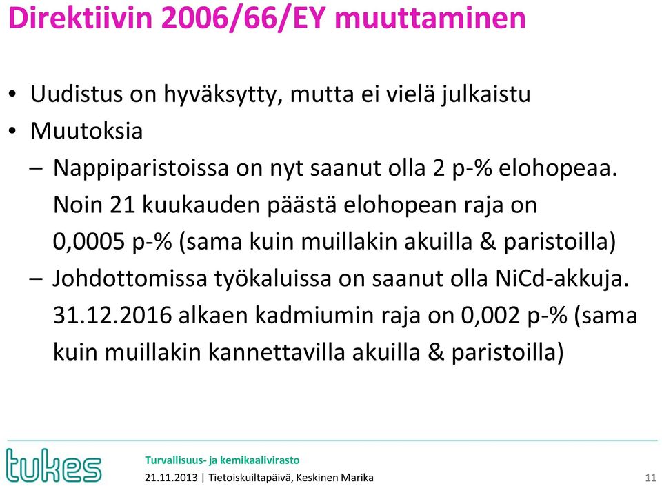 Noin 21 kuukauden päästä elohopean raja on 0,0005 p-% (sama kuin muillakin akuilla & paristoilla) Johdottomissa