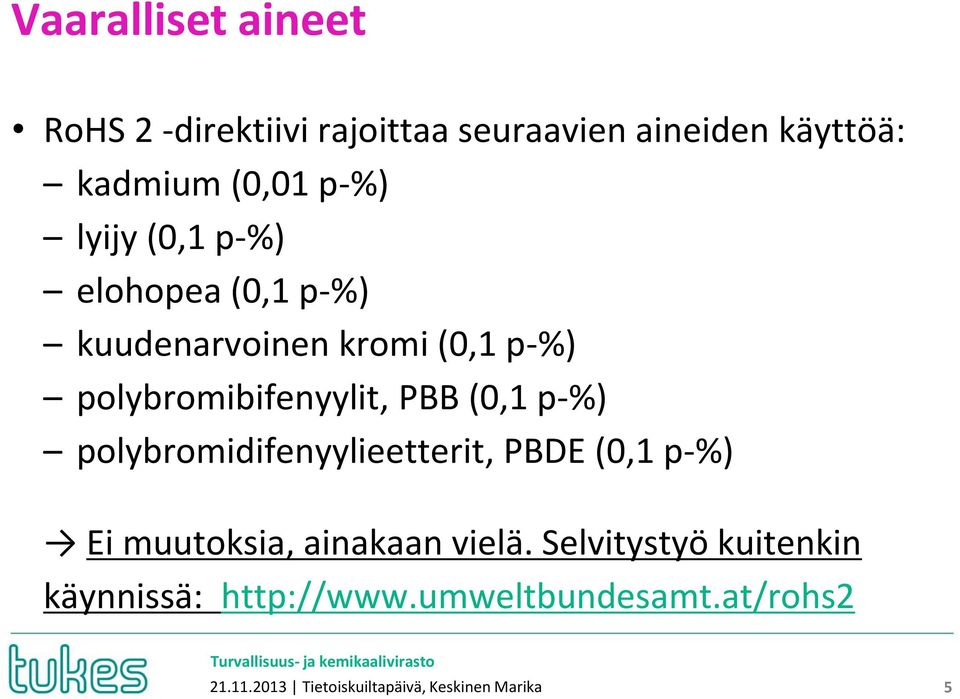 p-%) polybromidifenyylieetterit, PBDE (0,1 p-%) Ei muutoksia, ainakaan vielä.