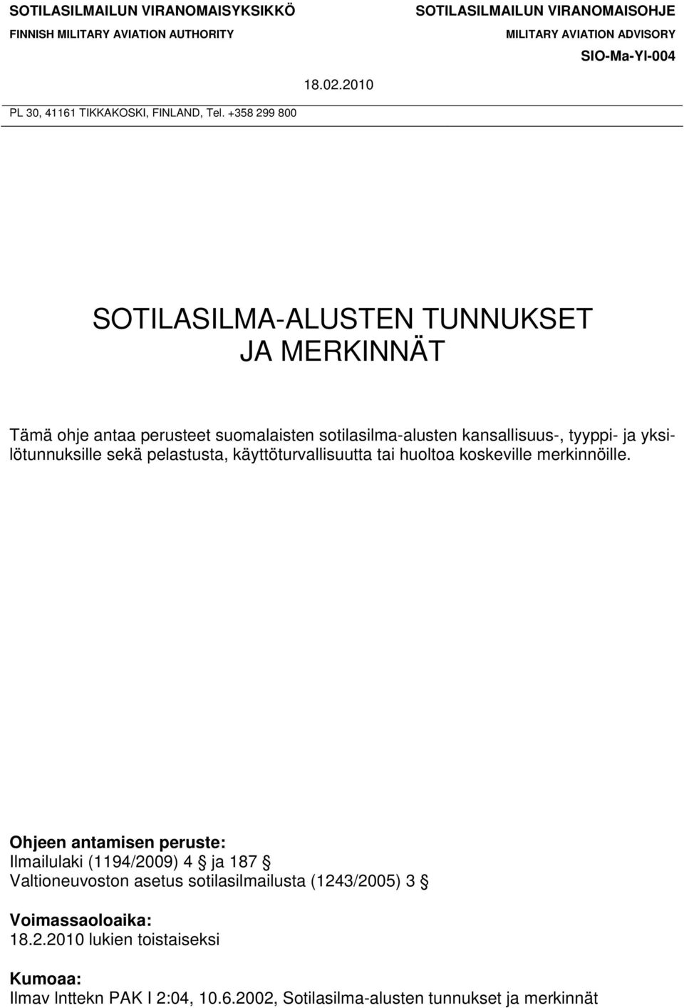 +358 299 800 SOTILASILMA-ALUSTEN TUNNUKSET JA MERKINNÄT Tämä ohje antaa perusteet suomalaisten sotilasilma-alusten kansallisuus-, tyyppi- ja yksilötunnuksille sekä