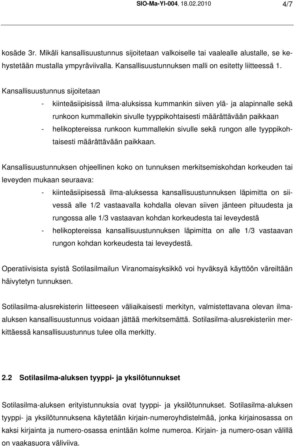 Kansallisuustunnus sijoitetaan - kiinteäsiipisissä ilma-aluksissa kummankin siiven ylä- ja alapinnalle sekä runkoon kummallekin sivulle tyyppikohtaisesti määrättävään paikkaan - helikoptereissa