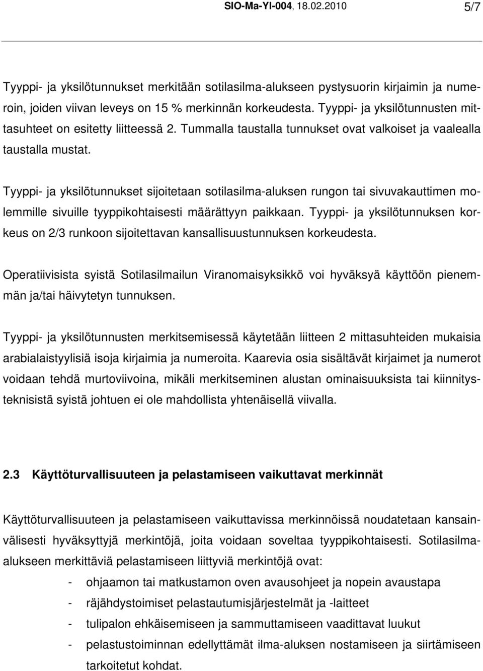 Tyyppi- ja yksilötunnukset sijoitetaan sotilasilma-aluksen rungon tai sivuvakauttimen molemmille sivuille tyyppikohtaisesti määrättyyn paikkaan.