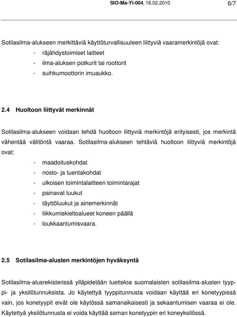 4 Huoltoon liittyvät merkinnät Sotilasilma-alukseen voidaan tehdä huoltoon liittyviä merkintöjä erityisesti, jos merkintä vähentää välitöntä vaaraa.