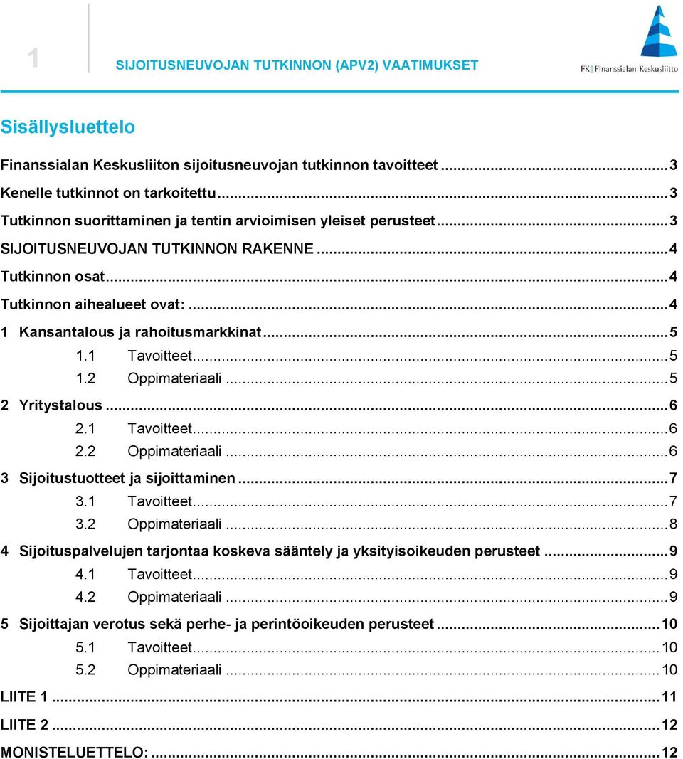 .. 5 1.1 Tavoitteet... 5 1.2 Oppimateriaali... 5 2 Yritystalous... 6 2.1 Tavoitteet... 6 2.2 Oppimateriaali... 6 3 Sijoitustuotteet ja sijoittaminen... 7 3.1 Tavoitteet... 7 3.2 Oppimateriaali... 8 4 Sijoituspalvelujen tarjontaa koskeva sääntely ja yksityisoikeuden perusteet.