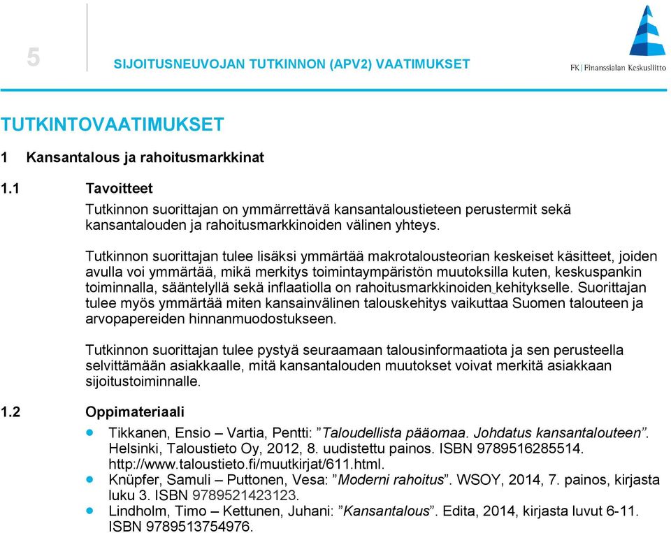 Tutkinnon suorittajan tulee lisäksi ymmärtää makrotalousteorian keskeiset käsitteet, joiden avulla voi ymmärtää, mikä merkitys toimintaympäristön muutoksilla kuten, keskuspankin toiminnalla,