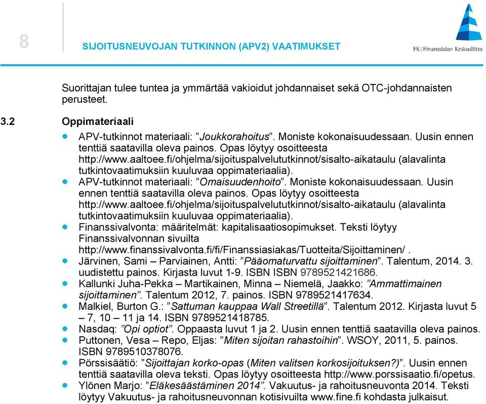 fi/ohjelma/sijoituspalvelututkinnot/sisalto-aikataulu (alavalinta tutkintovaatimuksiin kuuluvaa oppimateriaalia). APV-tutkinnot materiaali: Omaisuudenhoito. Moniste kokonaisuudessaan.