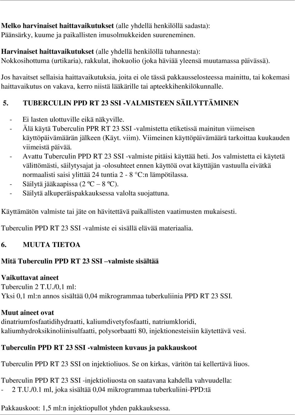 Jos havaitset sellaisia haittavaikutuksia, joita ei ole tässä pakkausselosteessa mainittu, tai kokemasi haittavaikutus on vakava, kerro niistä lääkärille tai apteekkihenkilökunnalle. 5.