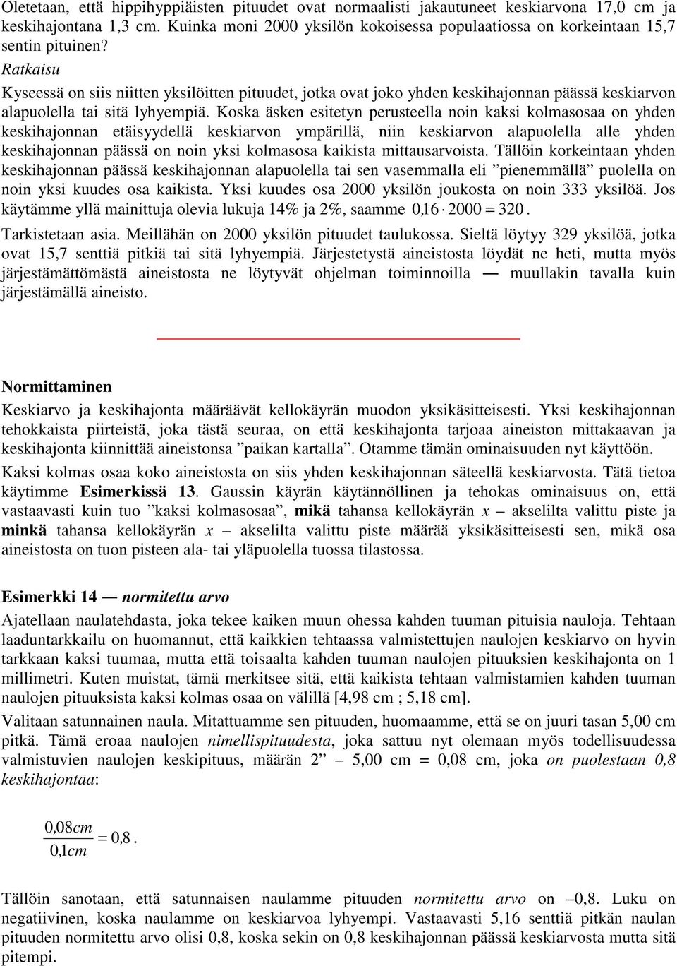 Koska äsken estetyn perusteella non kaks kolmasosaa on yhden keskhajonnan etäsyydellä keskarvon ympärllä, nn keskarvon alapuolella alle yhden keskhajonnan päässä on non yks kolmasosa kaksta