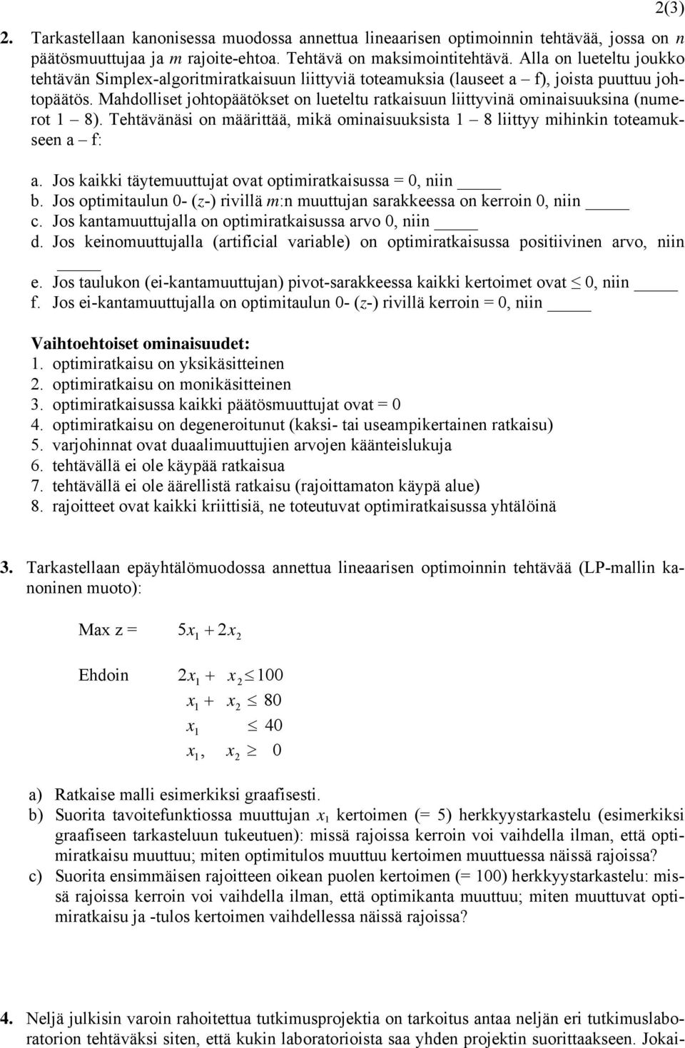 Mahdolliset johtopäätökset on lueteltu ratkaisuun liittyvinä ominaisuuksina (numerot 1 8). Tehtävänäsi on määrittää, mikä ominaisuuksista 1 8 liittyy mihinkin toteamukseen a f: a.