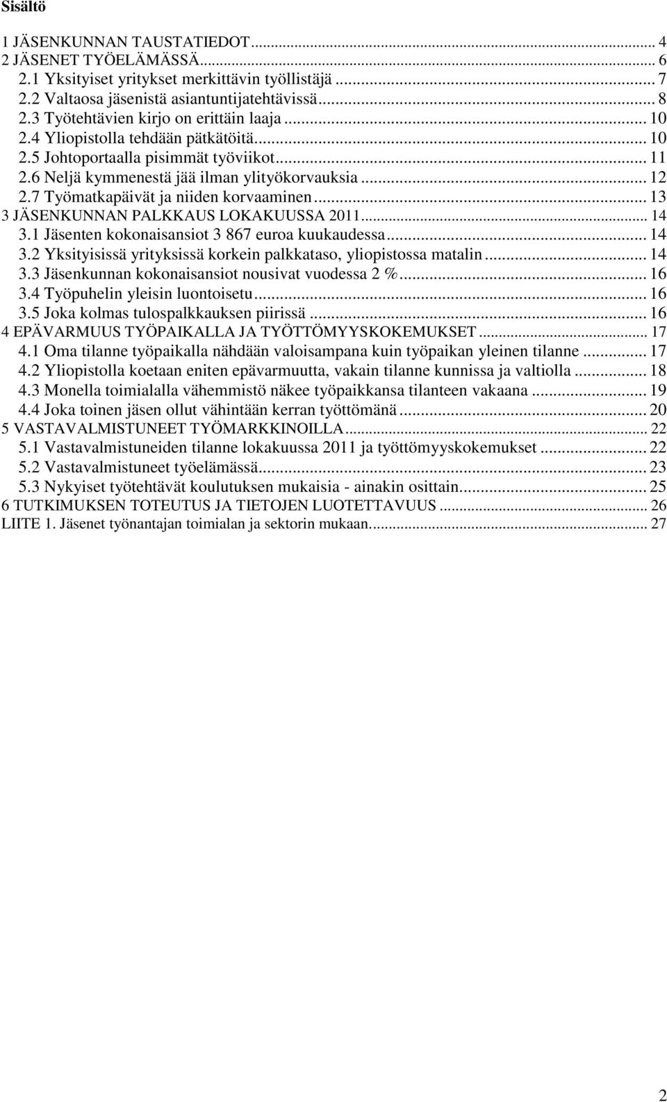 7 Työmatkapäivät ja niiden korvaaminen... 13 3 JÄSENKUNNAN PALKKAUS LOKAKUUSSA 2011... 14 3.1 Jäsenten kokonaisansiot 3 867 euroa kuukaudessa... 14 3.2 Yksityisissä yrityksissä korkein palkkataso, yliopistossa matalin.